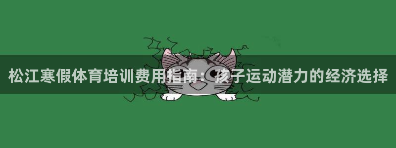 焦点娱乐皮皮虾：松江寒假体育培训费用指南：孩子运动潜