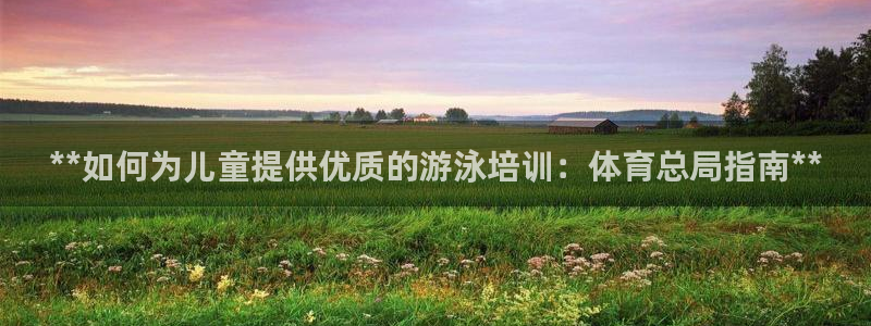 焦点娱乐官方网站入口下载手机版：**如何为儿童提供优