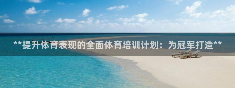 焦点娱乐官方网站首页入口：**提升体育表现的全面体育