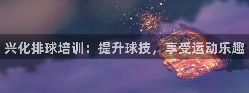 焦点娱乐不出款怎么回事：兴化排球培训：提升球技，享受