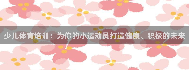 焦点娱乐官方网站下载手机版苹果：少儿体育培训：为你的