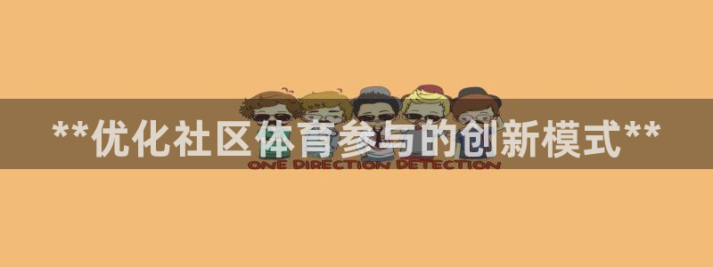 焦点娱乐官网：**优化社区体育参与的创新模式**