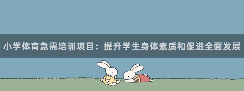 焦点娱乐平台果7O777：小学体育急需培训项目：提升