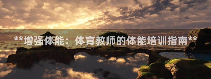 焦点娱乐平台注册账号安全吗：**增强体能：体育教师的