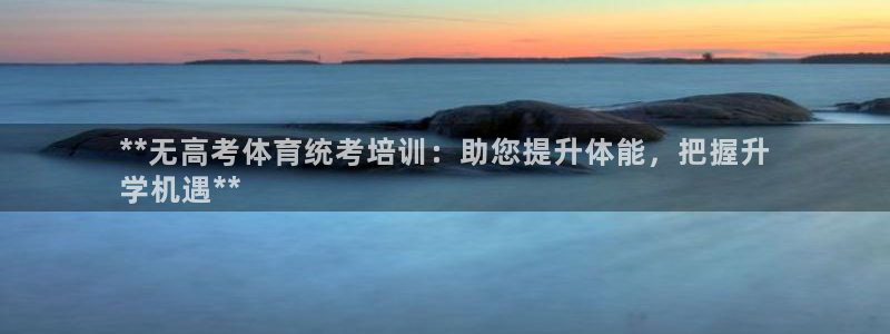 焦点娱乐网站下载地址大全：**无高考体育统考培训：助
